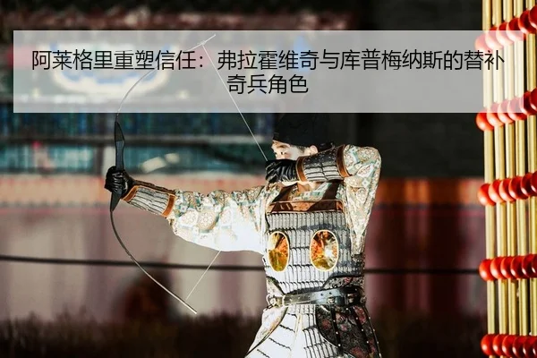 阿莱格里重塑信任：弗拉霍维奇与库普梅纳斯的替补奇兵角色